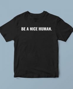 Be a nice human shirt, slogan t shirts, trendy t shirts, black t shirt, cute t shirts, cute shirt sayings, t shirt quotes