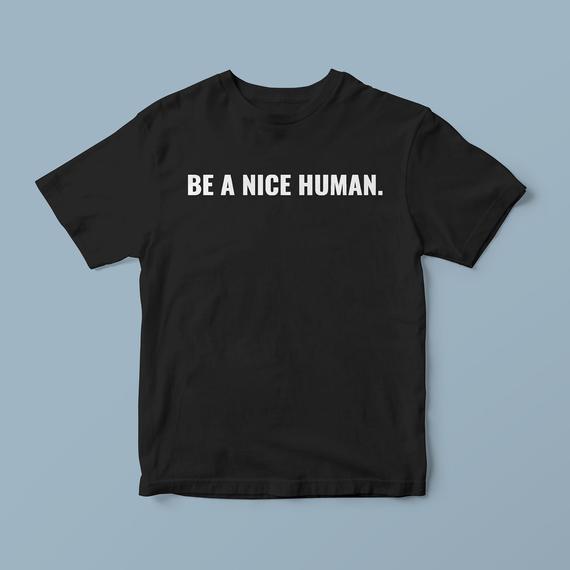 Be a nice human shirt, slogan t shirts, trendy t shirts, black t shirt, cute t shirts, cute shirt sayings, t shirt quotes