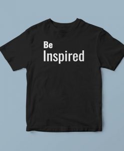 Be inspired, shirt with words, slogan t shirts, urban t shirts, unique t shirts, awesome t shirts, t shirts for men and women