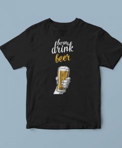 Born to drink, Brewery tee, beer lover gift, drinking t shirt, beer party shirt, craft beer, brew clothing, alcohol t shirts, beer festival