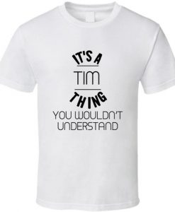 It's A Tim Thing You Wouldn't Understand T Shirt