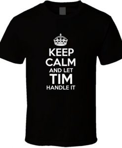 Keep Calm And Let Tim Handle It T Shirt