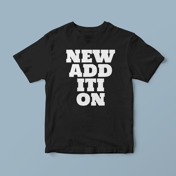 New Addition fall t shirt, fashion t shirt, urban t shirts, unique t shirts, awesome t shirts, casual shirts, shirts with words