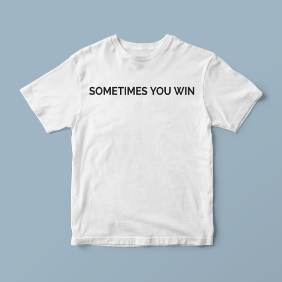 Sometimes you win, ironic t shirts, cool shirt ideas, designer tshirts, urban t shirts, unique t shirts, awesome t shirts, casual shirts
