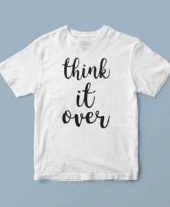 Think it over slogan t shirts, shirts with words, trendy t shirts, fashion t shirt, urban t shirts, unique t shirts, cute shirt sayings