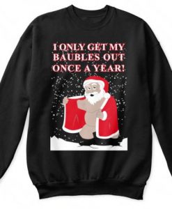 Santa I Only Get My Baubles Out Once A Year Naughty Father Christmas Funny Novelty Christmas Jumper Sweatshirt