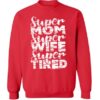 Super Mom Super Wife Super Tired Crewneck Sweatshirt Top Mothers Day Gift Mom Life Mom Wife