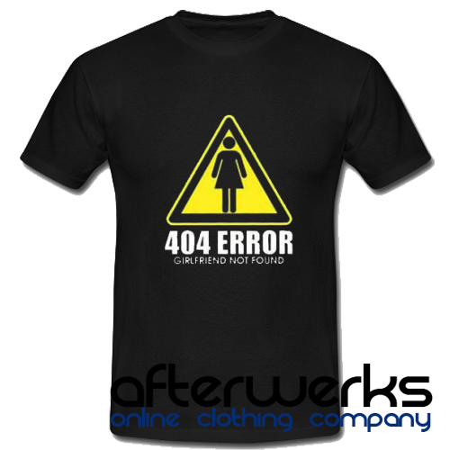 404 Girlfriend Not Found T Shirt