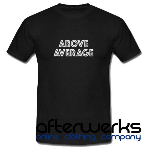 Above Average T shirt