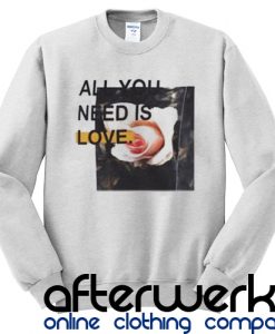 All You Need Is Love Sweatshirt