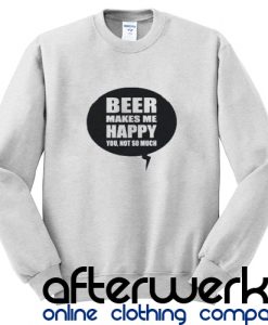 Beer Makes Me Hppy Sweatshirt