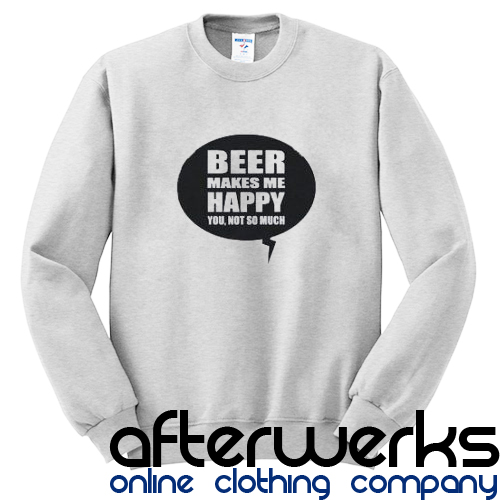 Beer Makes Me Hppy Sweatshirt