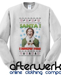 Buddy the Elf Santa I know him sweatshirt