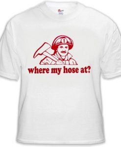 Where My Hose At T-Shirt