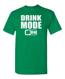 Drink Mode Funny St Patrick's Day T shirts