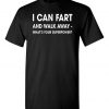 I can Fart and Walk Away Funny T Shirts