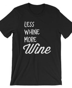 Less Whine More Wine Funny Wine Lover Mom Teacher Nurse Tshirts Short-Sleeve Unisex T-Shirt