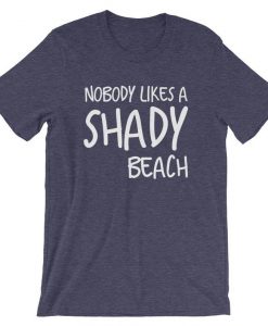Nobody Likes A Shady Beach Funny Vacation Getaway Novelty T Shirt Tshirt Short-Sleeve Unisex T-Shirt