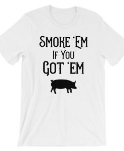 Smoke 'Em If You Got 'Em Funny BBQ Pig T Shirt Tshirt Short-Sleeve Unisex T-Shirt