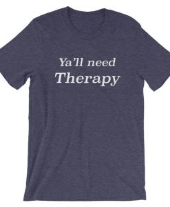 Ya'll Need Therapy Funny Novelty Graphic T Shirt Tshirt Tee Sarcastic College Humor Teenager Short-Sleeve Unisex T-Shirt