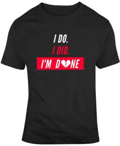 Divorce Shirts, I Do I Did I Am Done, Funny Divorce Gift, Breakup Shirt