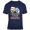 Musical Theatre Shirt, I Become Other People, Funny Actor Shirt