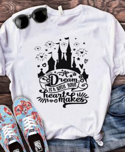 A Dream Is A Wish Your Heart Makes Castle Shirt