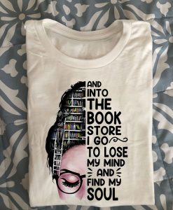 And Into The Book Store I Go To Lose My Mind And Find My Soul Bookaholic Reading Girl T-shirt