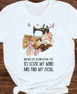 And Into The Sewing Room I Go To Lose My Mind And Find My Soul Flower Christian Sewing T-shirt