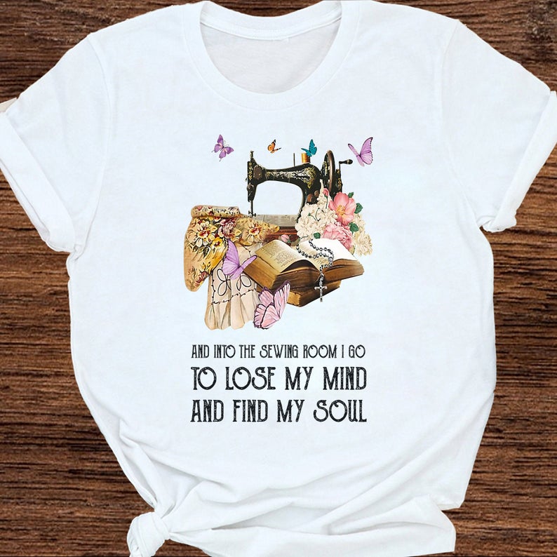 And Into The Sewing Room I Go To Lose My Mind And Find My Soul Flower Christian Sewing T-shirt