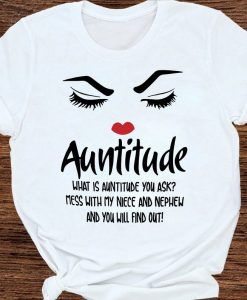 Auntitude What Is Auntitude You Ask Mess With My Niece And Nephew And You Will Find You Funny T-shirt