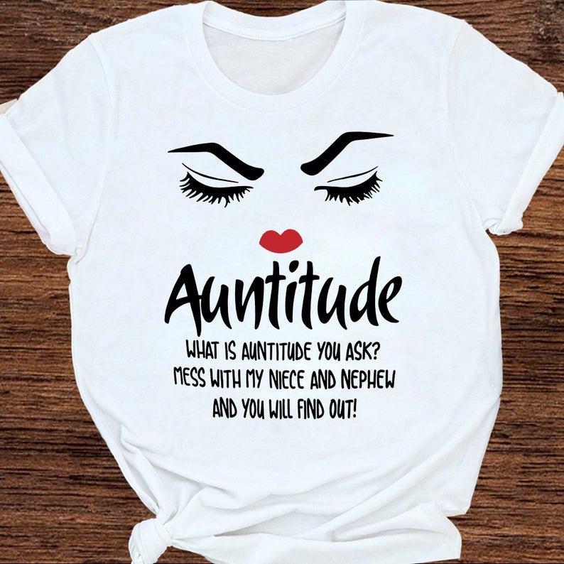 Auntitude What Is Auntitude You Ask Mess With My Niece And Nephew And You Will Find You Funny T-shirt