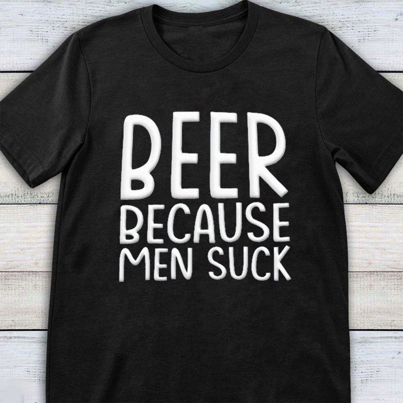 Beer Because Men Suck Funny Alcohol Drinking Beer T-shirt