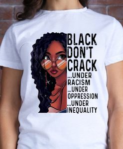 Black Don_t Crack Under Racism Under Oppression Under Inequality African American T shirt