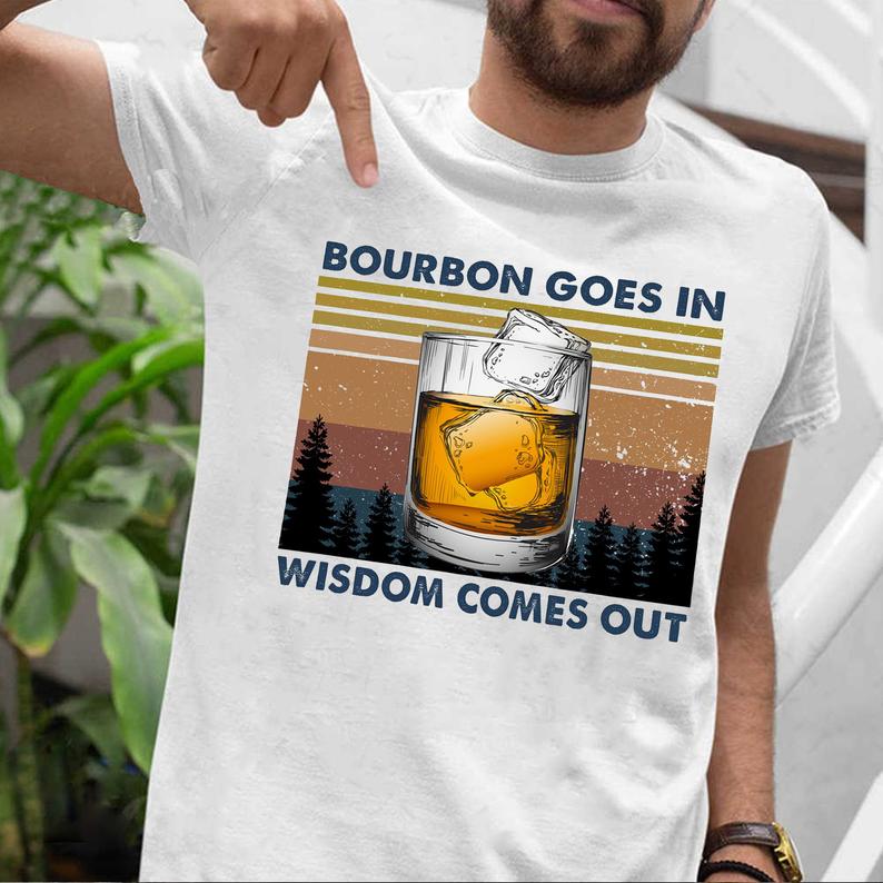 Bourbon Goes In Wisdom Comes Out