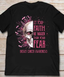 Breast Cancer Awareness Let Your Faith Be Bigger Than Your Fear Classic T-Shirt