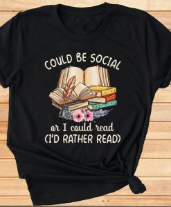 Could Be Social Or I Could Read I_d Rather Read T-shirt