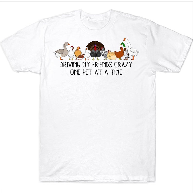 Driving My Friends Crazy One Pet At A Time Funny Chicken Turkey Duck Farmer T-shirt