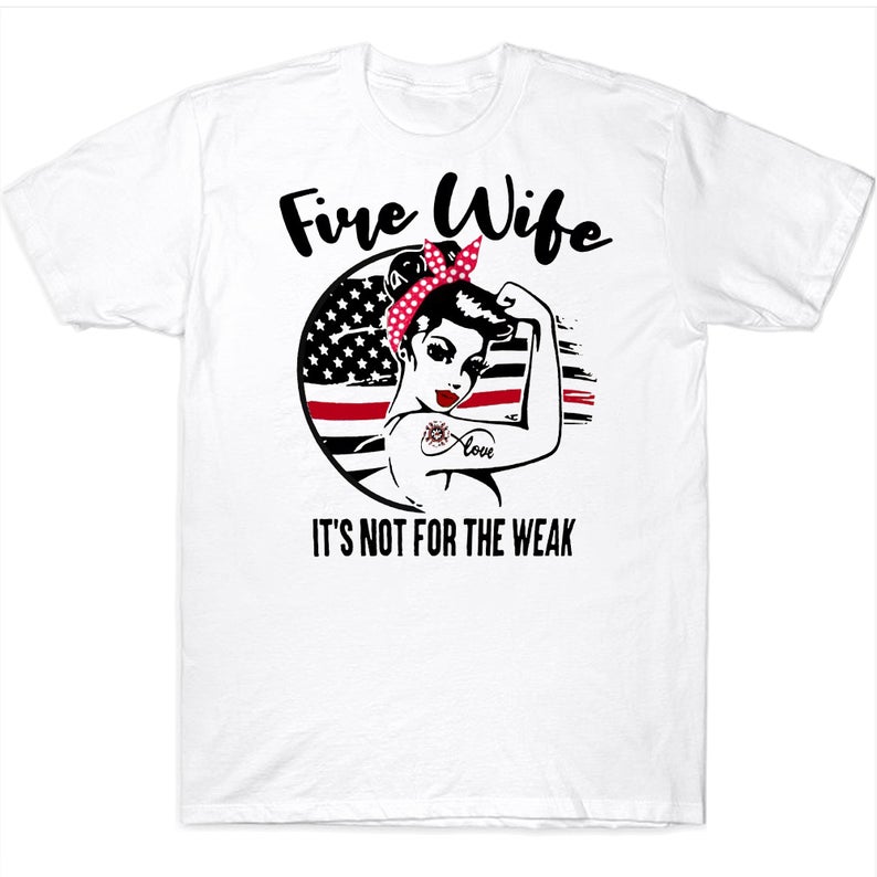 Fire Wife It's Not For The Weak Strong Woman Unbreakable American Flag Firefighter's Wife T-shirt