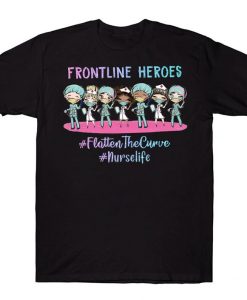 Frontline Heroes Flatten The Curve Nurse Life T-shirt Proud To Be A Nurse