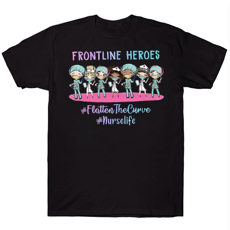 Frontline Heroes Flatten The Curve Nurse Life T-shirt Proud To Be A Nurse