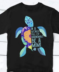 I A World Full Of Grandmas Be A Mimi Ocean Animal Turtle Flower Family Grandma Tshirt