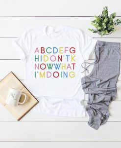 I Don't Know What I'm Doing ABCDEFG Alphabet T Shirt