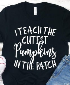 I Teach The Cutest Pumpkins In The Patch Shirt