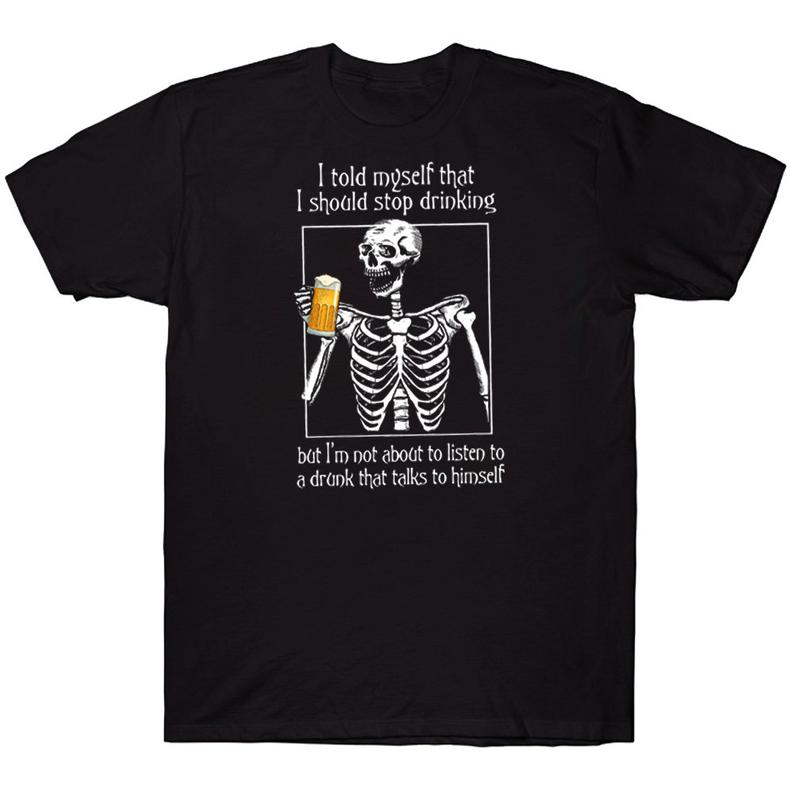 I Told Myself That I Should Stop Drinking But I'm Not About To Listen To A Drunk That Talks To Himself Funny Skull Skeleton T-shirt