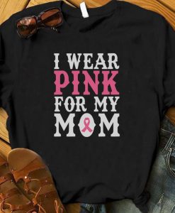 I Wear Pink For My Mom Shirt