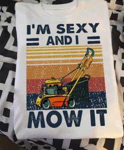 I am Sexy And I Mow It Funny Lawn Mower Farming T shirt