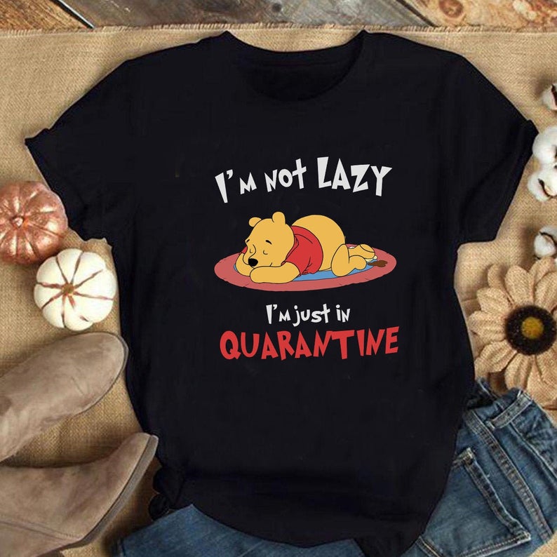 I'm Not Lazy I'm Just In Quarantine Pooh Shirt