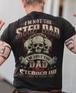 I'm Not The Step Dad I'm Just The Dad That Stepped Up Funny Family Skull T-shirt