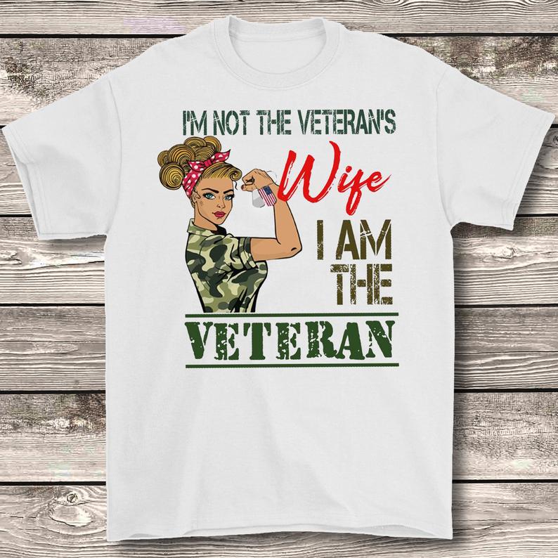 I'm Not The Veterans Wife I Am The Veteran Strong Army Military Women Soldier Girl Tshirt